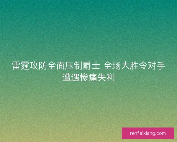 雷霆攻防全面压制爵士 全场大胜令对手遭遇惨痛失利